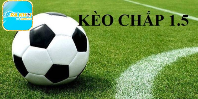 Chi tiết cách đọc kèo chấp 1.5