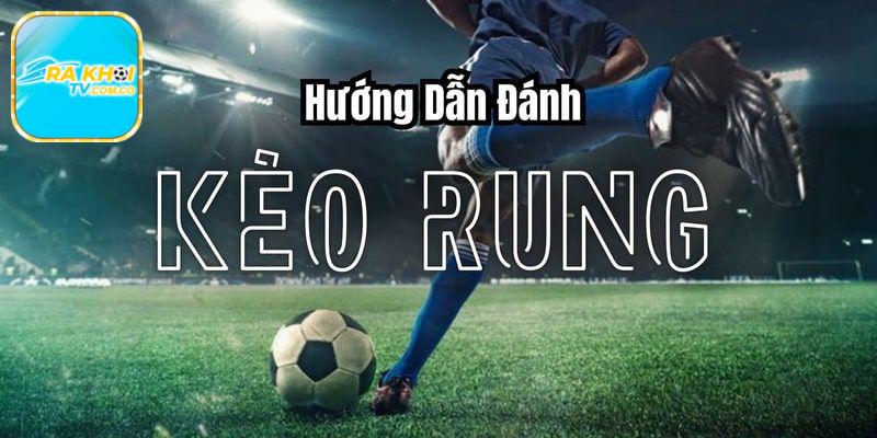 Hướng Dẫn Bắt Kèo Rung Cực Chuẩn, Chơi Là Thắng